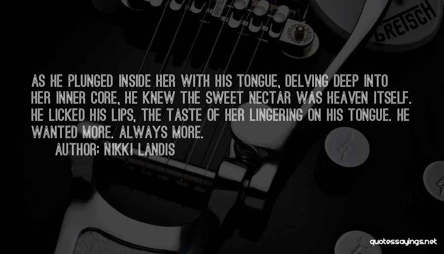 Nikki Landis Quotes: As He Plunged Inside Her With His Tongue, Delving Deep Into Her Inner Core, He Knew The Sweet Nectar Was