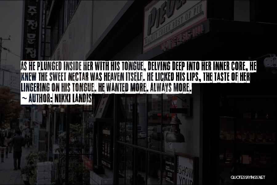 Nikki Landis Quotes: As He Plunged Inside Her With His Tongue, Delving Deep Into Her Inner Core, He Knew The Sweet Nectar Was