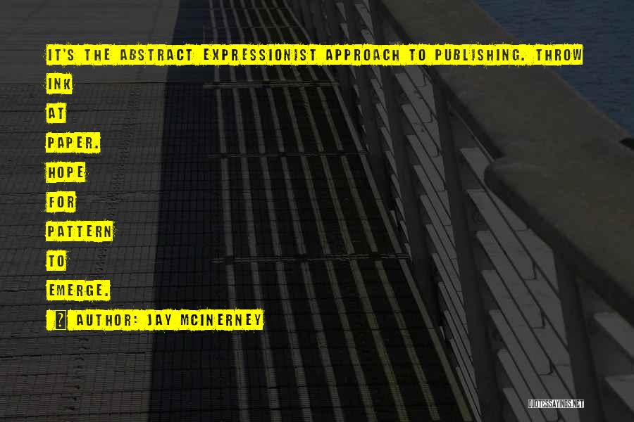 Jay McInerney Quotes: It's The Abstract Expressionist Approach To Publishing. Throw Ink At Paper. Hope For Pattern To Emerge.
