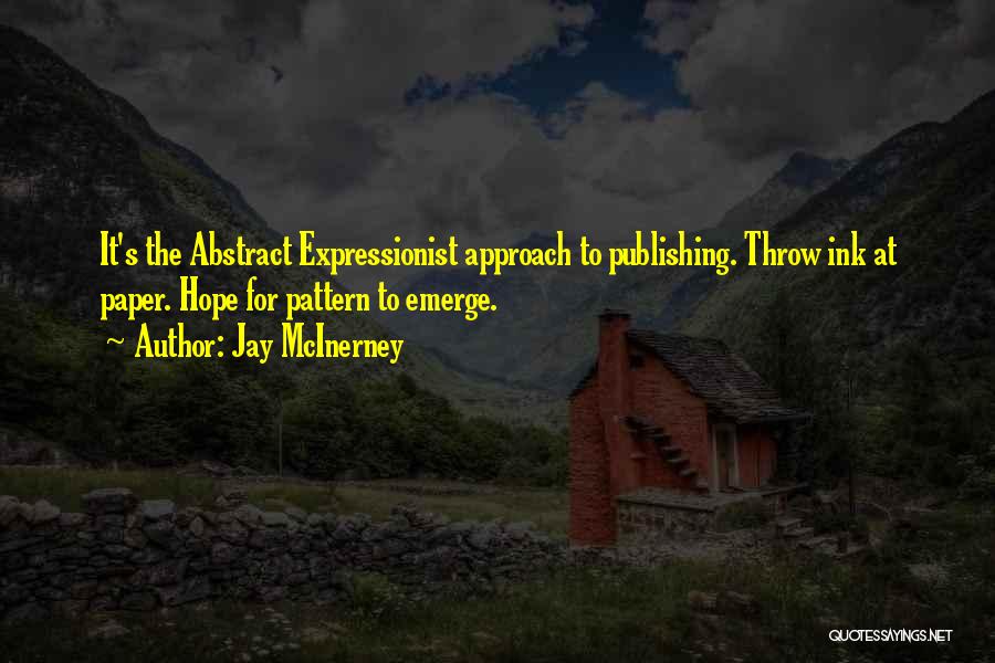 Jay McInerney Quotes: It's The Abstract Expressionist Approach To Publishing. Throw Ink At Paper. Hope For Pattern To Emerge.