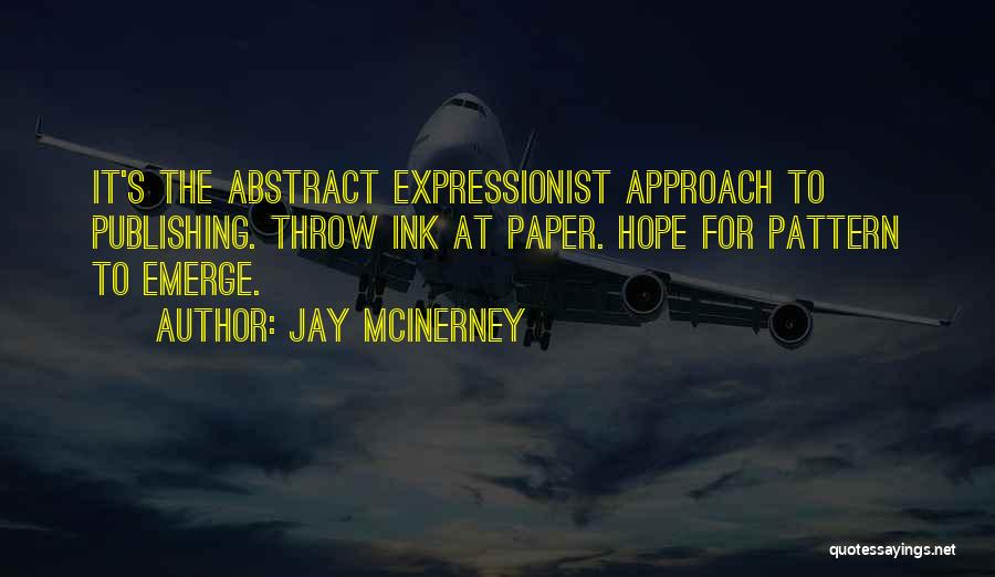 Jay McInerney Quotes: It's The Abstract Expressionist Approach To Publishing. Throw Ink At Paper. Hope For Pattern To Emerge.