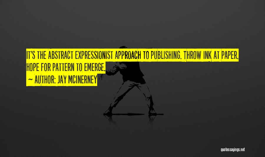 Jay McInerney Quotes: It's The Abstract Expressionist Approach To Publishing. Throw Ink At Paper. Hope For Pattern To Emerge.