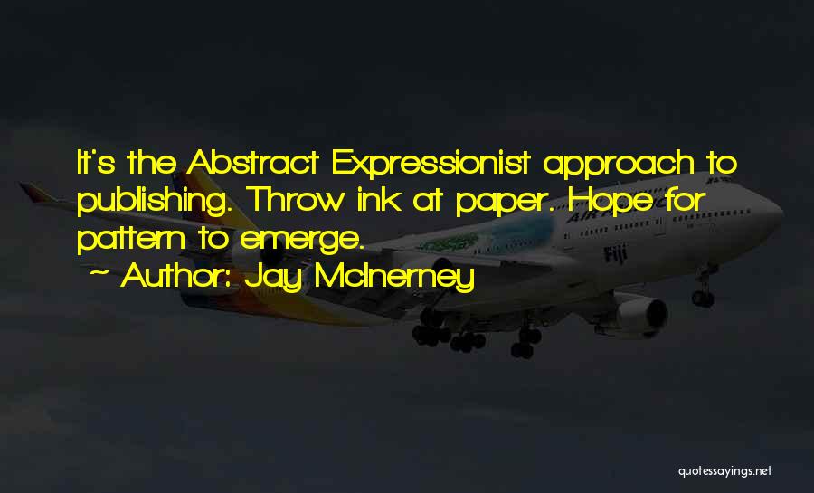 Jay McInerney Quotes: It's The Abstract Expressionist Approach To Publishing. Throw Ink At Paper. Hope For Pattern To Emerge.