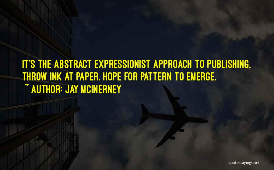 Jay McInerney Quotes: It's The Abstract Expressionist Approach To Publishing. Throw Ink At Paper. Hope For Pattern To Emerge.