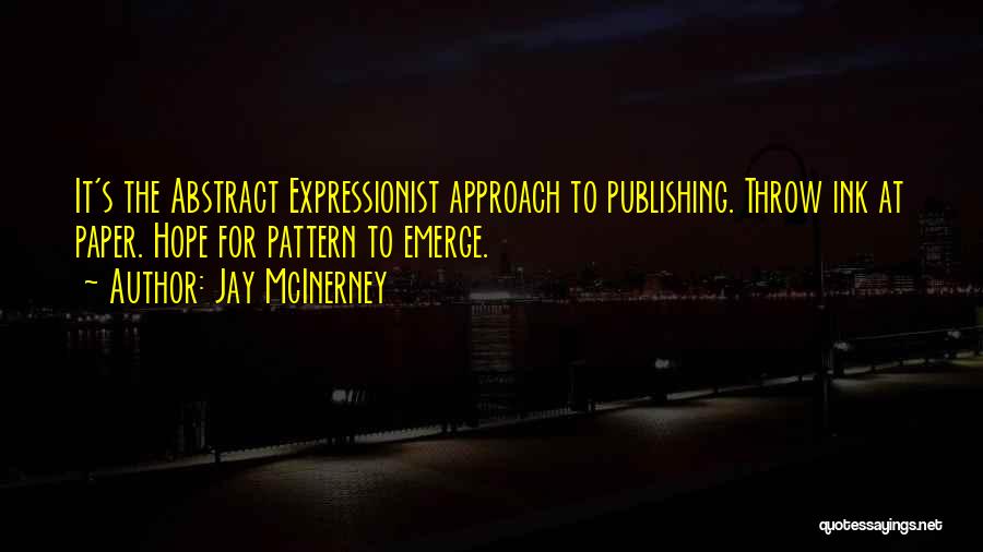 Jay McInerney Quotes: It's The Abstract Expressionist Approach To Publishing. Throw Ink At Paper. Hope For Pattern To Emerge.