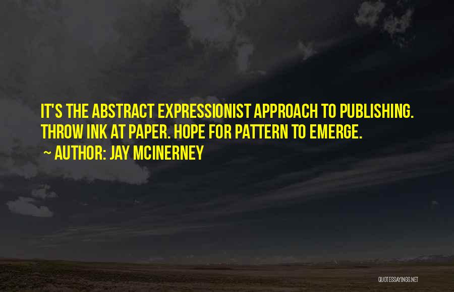 Jay McInerney Quotes: It's The Abstract Expressionist Approach To Publishing. Throw Ink At Paper. Hope For Pattern To Emerge.