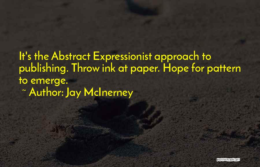 Jay McInerney Quotes: It's The Abstract Expressionist Approach To Publishing. Throw Ink At Paper. Hope For Pattern To Emerge.
