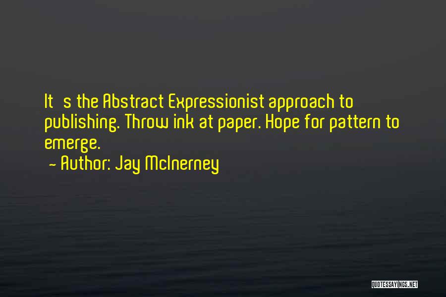 Jay McInerney Quotes: It's The Abstract Expressionist Approach To Publishing. Throw Ink At Paper. Hope For Pattern To Emerge.