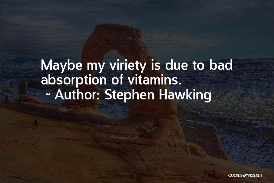 Stephen Hawking Quotes: Maybe My Viriety Is Due To Bad Absorption Of Vitamins.