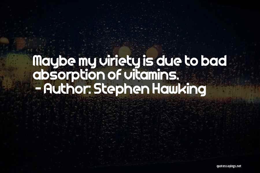 Stephen Hawking Quotes: Maybe My Viriety Is Due To Bad Absorption Of Vitamins.