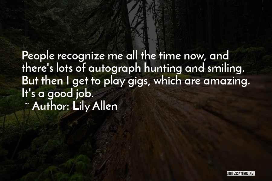 Lily Allen Quotes: People Recognize Me All The Time Now, And There's Lots Of Autograph Hunting And Smiling. But Then I Get To