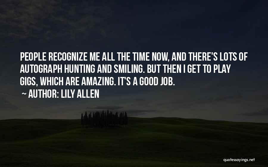 Lily Allen Quotes: People Recognize Me All The Time Now, And There's Lots Of Autograph Hunting And Smiling. But Then I Get To