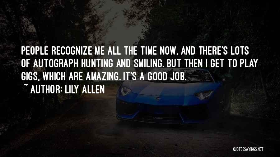Lily Allen Quotes: People Recognize Me All The Time Now, And There's Lots Of Autograph Hunting And Smiling. But Then I Get To