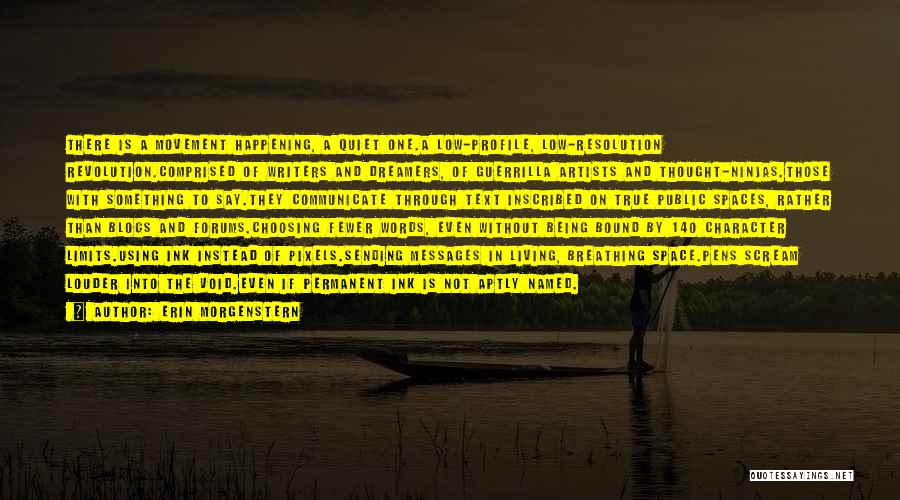 Erin Morgenstern Quotes: There Is A Movement Happening, A Quiet One.a Low-profile, Low-resolution Revolution.comprised Of Writers And Dreamers, Of Guerrilla Artists And Thought-ninjas.those