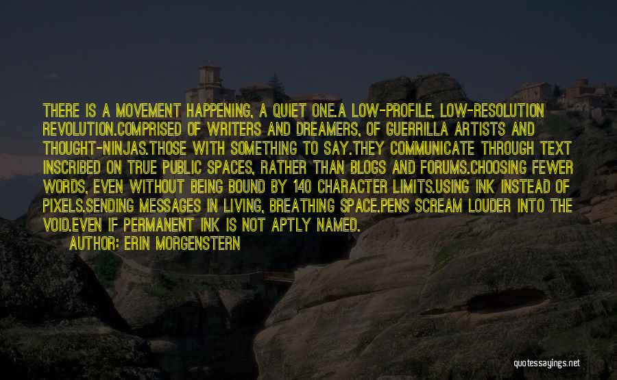 Erin Morgenstern Quotes: There Is A Movement Happening, A Quiet One.a Low-profile, Low-resolution Revolution.comprised Of Writers And Dreamers, Of Guerrilla Artists And Thought-ninjas.those