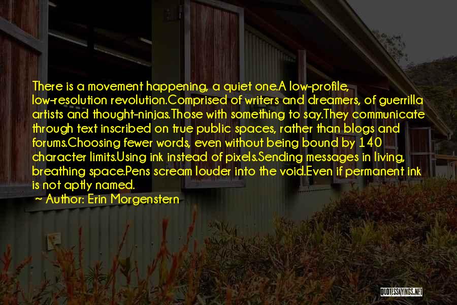 Erin Morgenstern Quotes: There Is A Movement Happening, A Quiet One.a Low-profile, Low-resolution Revolution.comprised Of Writers And Dreamers, Of Guerrilla Artists And Thought-ninjas.those