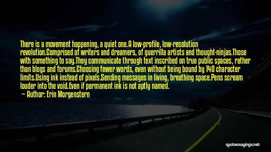 Erin Morgenstern Quotes: There Is A Movement Happening, A Quiet One.a Low-profile, Low-resolution Revolution.comprised Of Writers And Dreamers, Of Guerrilla Artists And Thought-ninjas.those