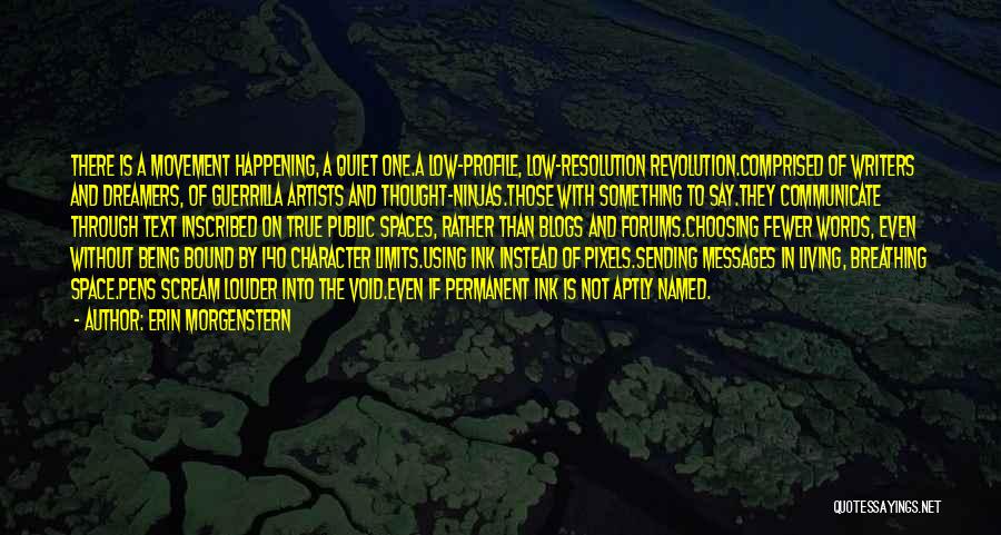 Erin Morgenstern Quotes: There Is A Movement Happening, A Quiet One.a Low-profile, Low-resolution Revolution.comprised Of Writers And Dreamers, Of Guerrilla Artists And Thought-ninjas.those