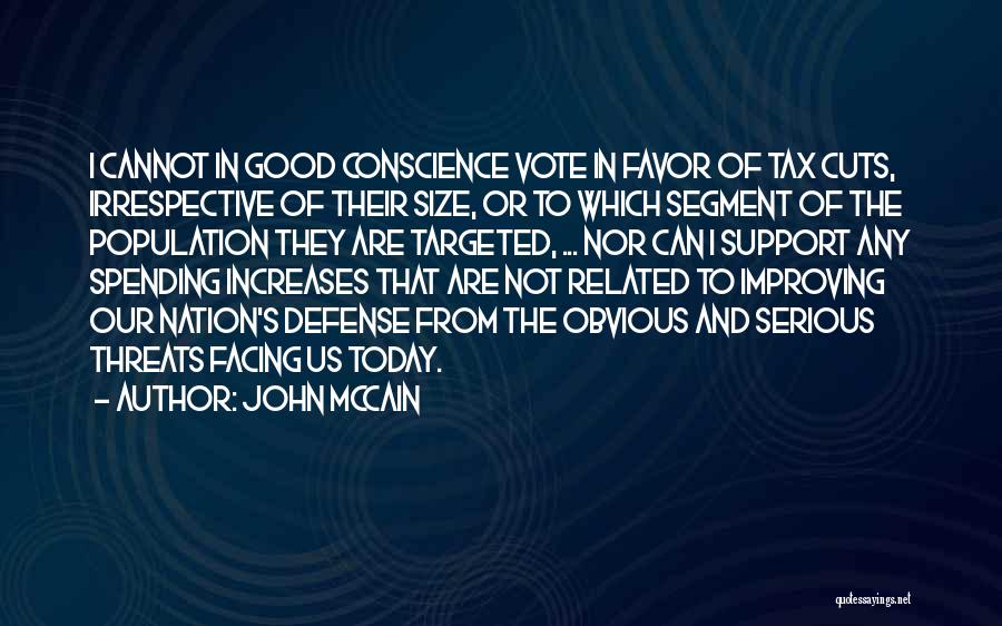John McCain Quotes: I Cannot In Good Conscience Vote In Favor Of Tax Cuts, Irrespective Of Their Size, Or To Which Segment Of