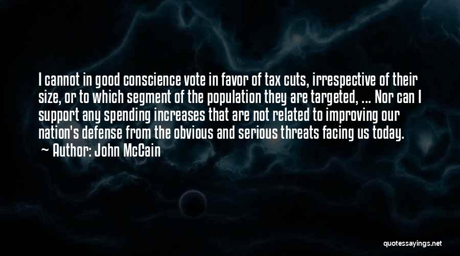 John McCain Quotes: I Cannot In Good Conscience Vote In Favor Of Tax Cuts, Irrespective Of Their Size, Or To Which Segment Of