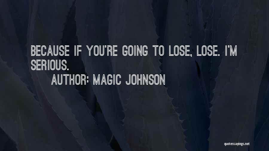 Magic Johnson Quotes: Because If You're Going To Lose, Lose. I'm Serious.