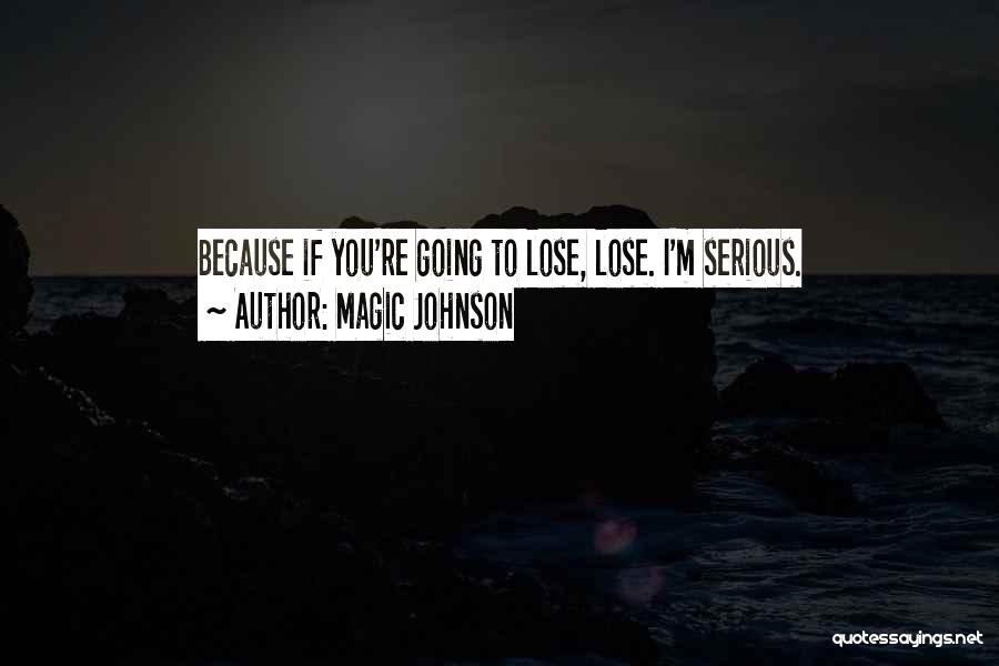 Magic Johnson Quotes: Because If You're Going To Lose, Lose. I'm Serious.