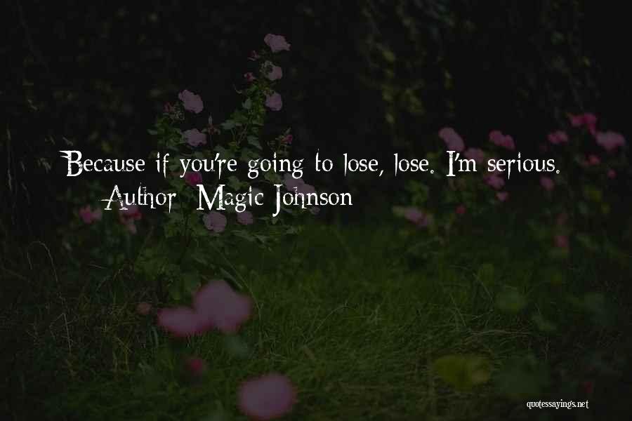 Magic Johnson Quotes: Because If You're Going To Lose, Lose. I'm Serious.