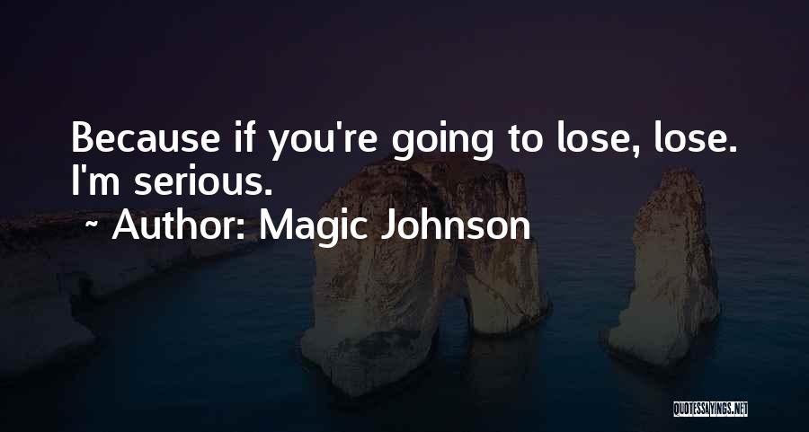 Magic Johnson Quotes: Because If You're Going To Lose, Lose. I'm Serious.