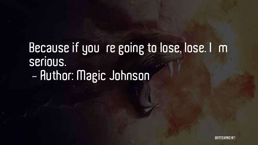 Magic Johnson Quotes: Because If You're Going To Lose, Lose. I'm Serious.