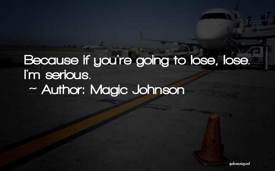 Magic Johnson Quotes: Because If You're Going To Lose, Lose. I'm Serious.