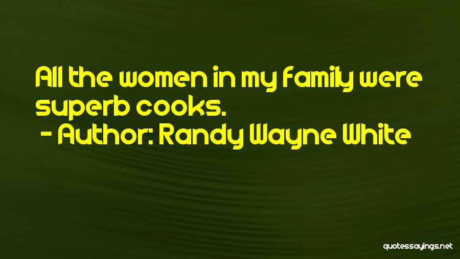 Randy Wayne White Quotes: All The Women In My Family Were Superb Cooks.