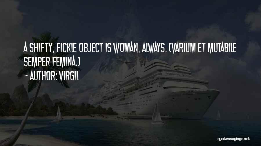 Virgil Quotes: A Shifty, Fickle Object Is Woman, Always. (varium Et Mutabile Semper Femina.)