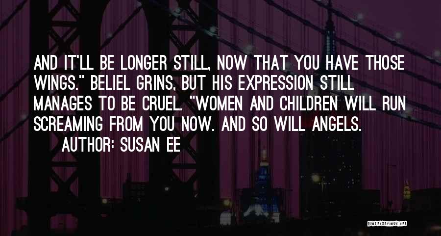 Susan Ee Quotes: And It'll Be Longer Still, Now That You Have Those Wings. Beliel Grins, But His Expression Still Manages To Be