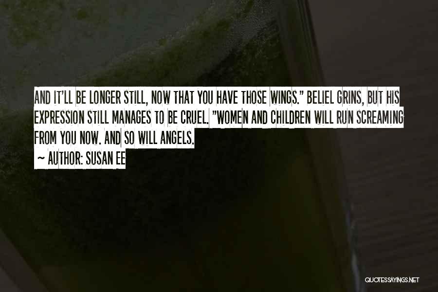 Susan Ee Quotes: And It'll Be Longer Still, Now That You Have Those Wings. Beliel Grins, But His Expression Still Manages To Be