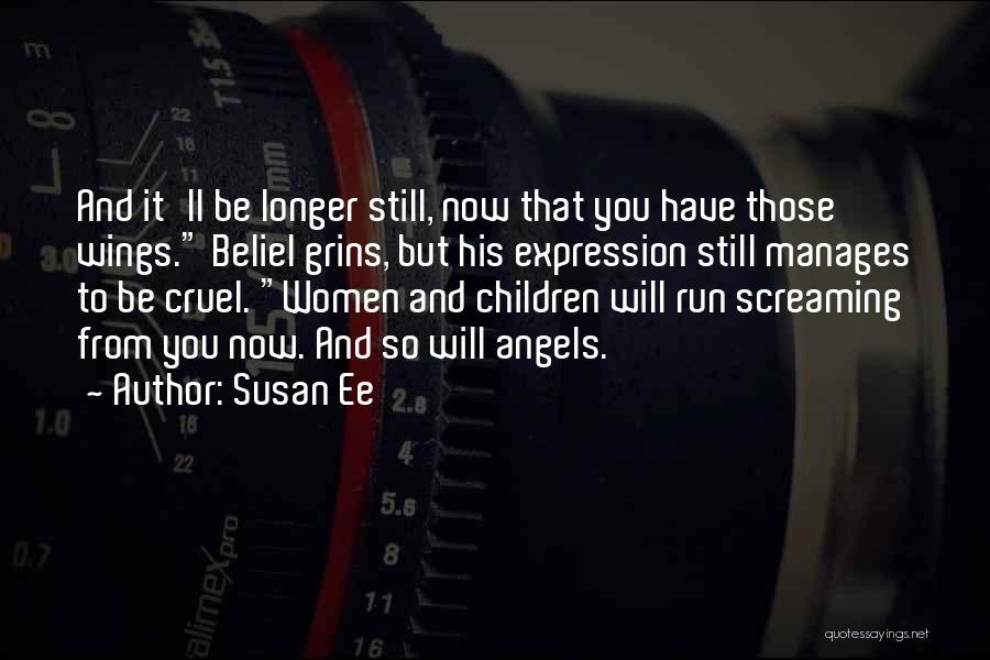 Susan Ee Quotes: And It'll Be Longer Still, Now That You Have Those Wings. Beliel Grins, But His Expression Still Manages To Be