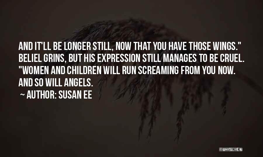 Susan Ee Quotes: And It'll Be Longer Still, Now That You Have Those Wings. Beliel Grins, But His Expression Still Manages To Be