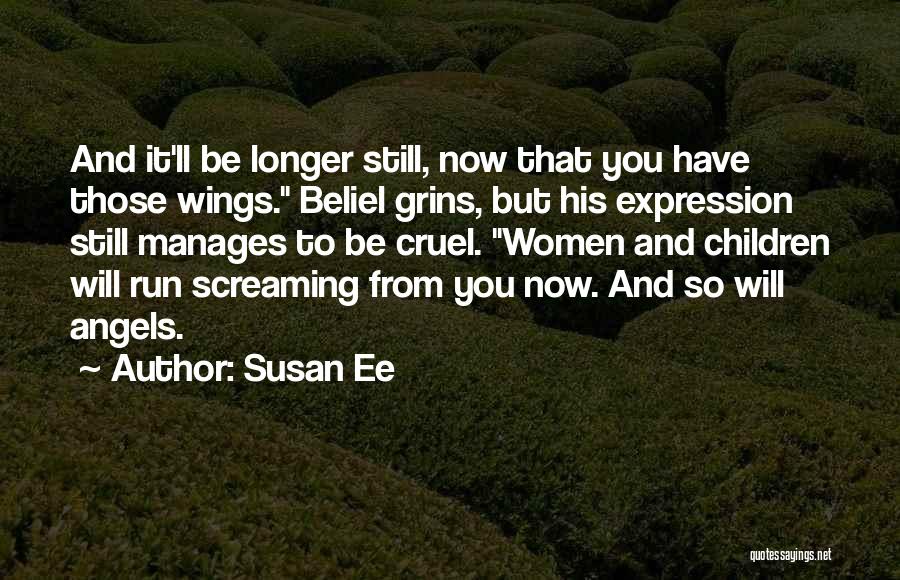 Susan Ee Quotes: And It'll Be Longer Still, Now That You Have Those Wings. Beliel Grins, But His Expression Still Manages To Be