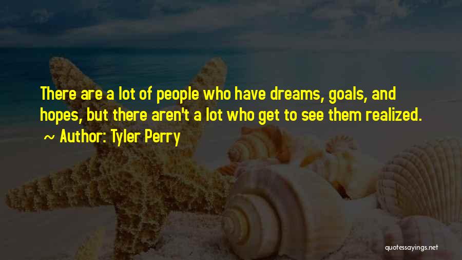 Tyler Perry Quotes: There Are A Lot Of People Who Have Dreams, Goals, And Hopes, But There Aren't A Lot Who Get To