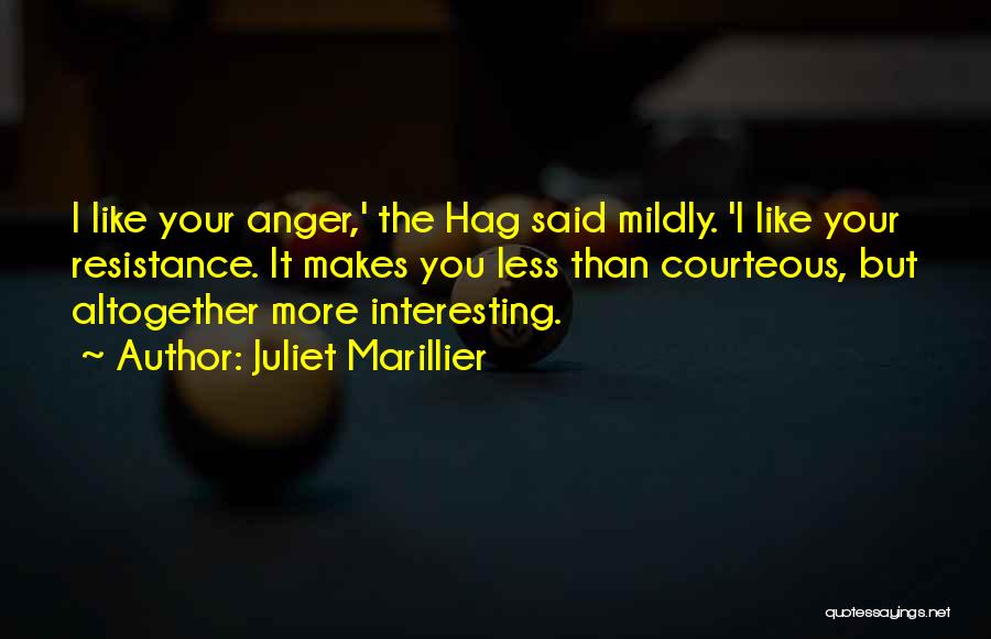 Juliet Marillier Quotes: I Like Your Anger,' The Hag Said Mildly. 'i Like Your Resistance. It Makes You Less Than Courteous, But Altogether