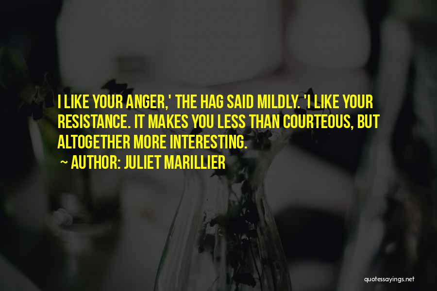 Juliet Marillier Quotes: I Like Your Anger,' The Hag Said Mildly. 'i Like Your Resistance. It Makes You Less Than Courteous, But Altogether