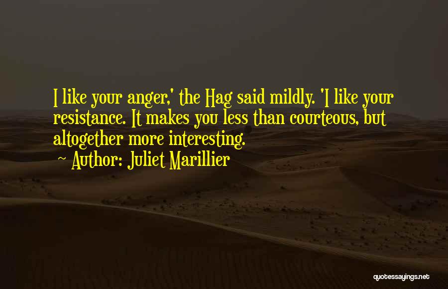 Juliet Marillier Quotes: I Like Your Anger,' The Hag Said Mildly. 'i Like Your Resistance. It Makes You Less Than Courteous, But Altogether