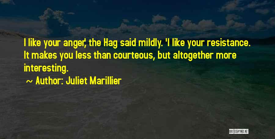 Juliet Marillier Quotes: I Like Your Anger,' The Hag Said Mildly. 'i Like Your Resistance. It Makes You Less Than Courteous, But Altogether