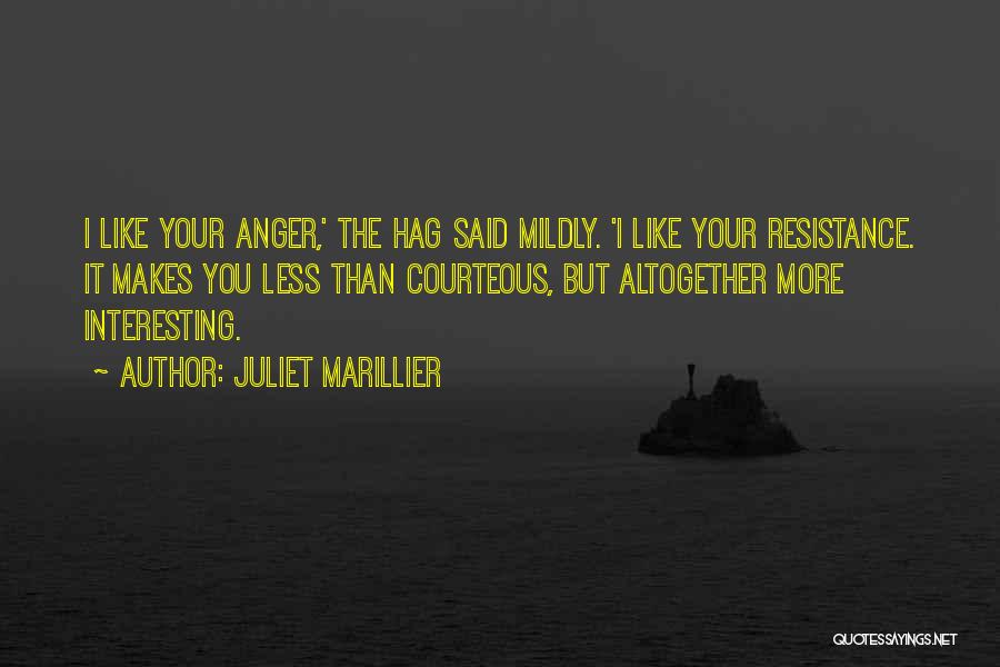 Juliet Marillier Quotes: I Like Your Anger,' The Hag Said Mildly. 'i Like Your Resistance. It Makes You Less Than Courteous, But Altogether