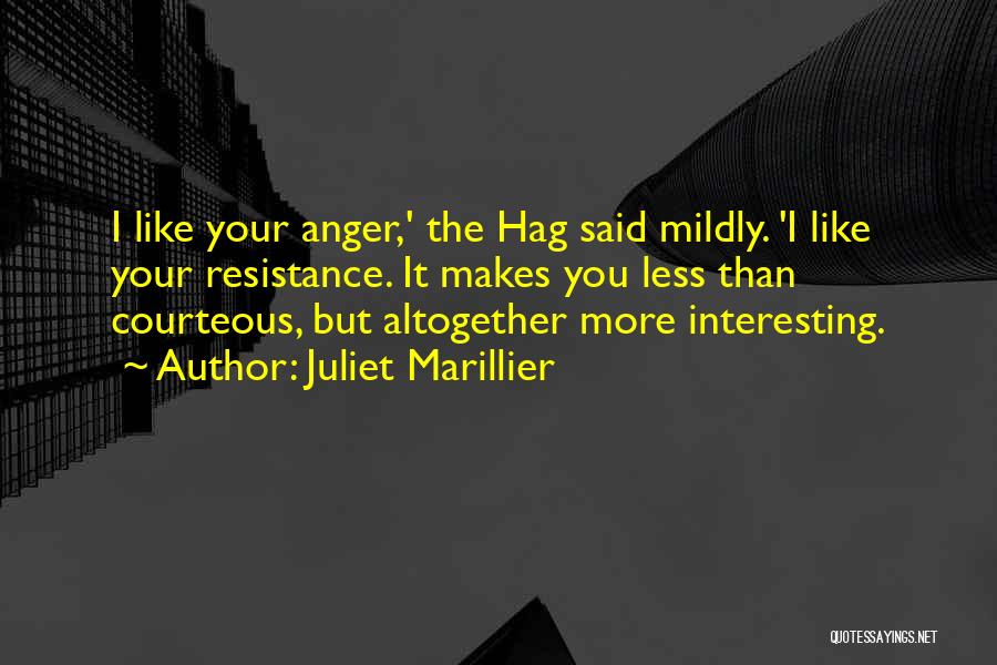 Juliet Marillier Quotes: I Like Your Anger,' The Hag Said Mildly. 'i Like Your Resistance. It Makes You Less Than Courteous, But Altogether