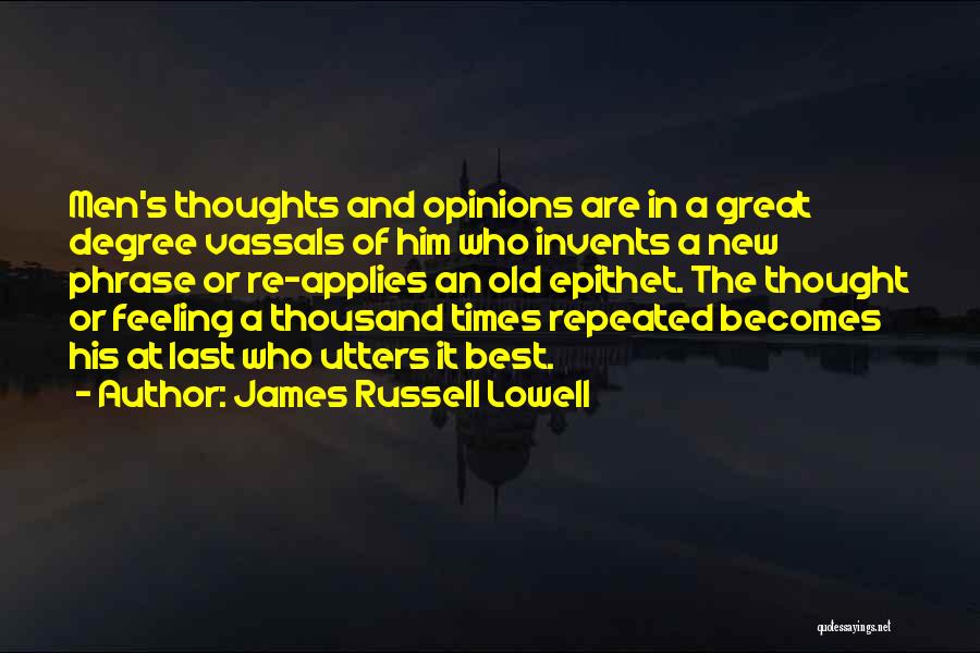 James Russell Lowell Quotes: Men's Thoughts And Opinions Are In A Great Degree Vassals Of Him Who Invents A New Phrase Or Re-applies An