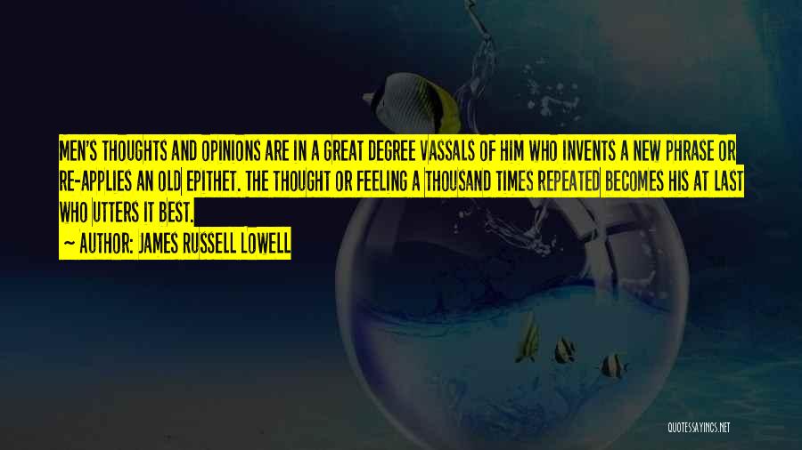 James Russell Lowell Quotes: Men's Thoughts And Opinions Are In A Great Degree Vassals Of Him Who Invents A New Phrase Or Re-applies An