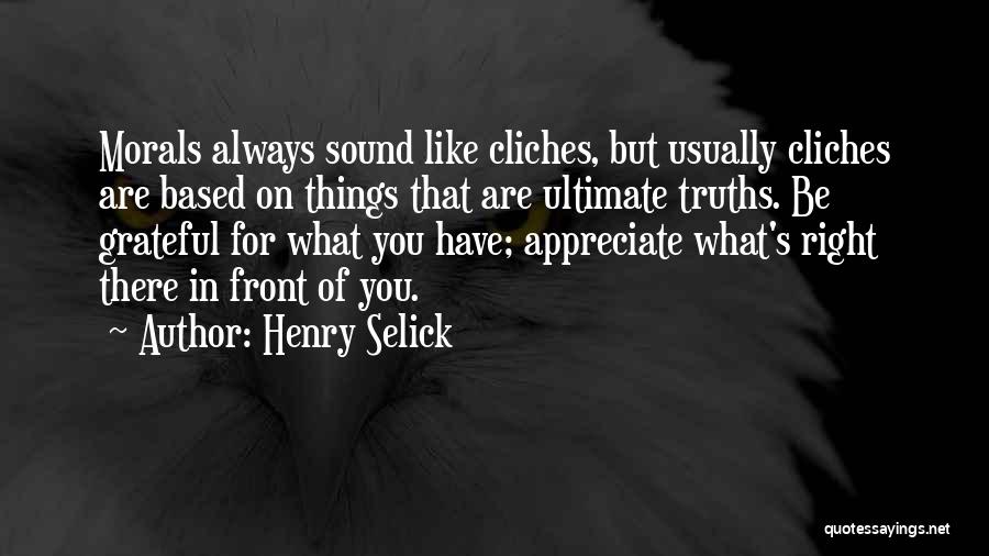 Henry Selick Quotes: Morals Always Sound Like Cliches, But Usually Cliches Are Based On Things That Are Ultimate Truths. Be Grateful For What