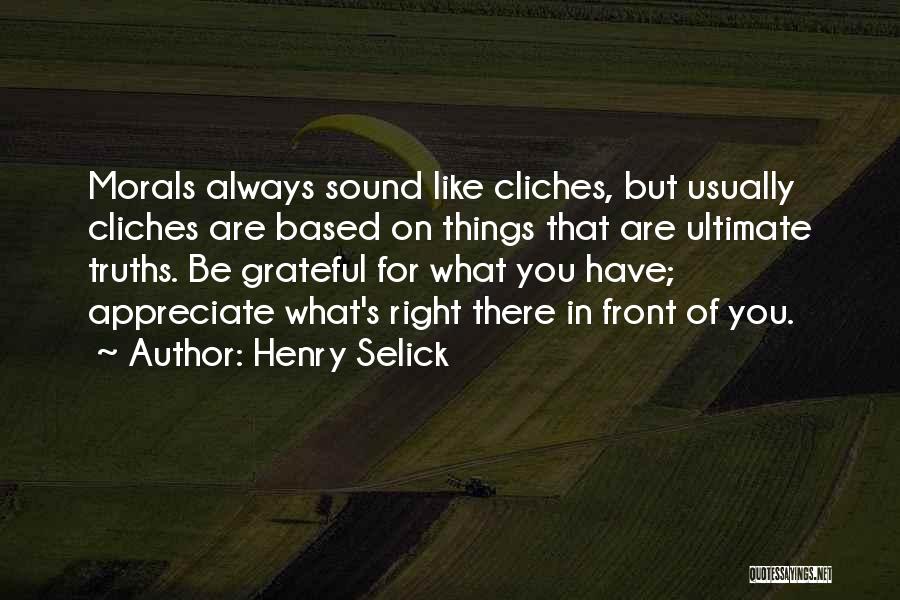 Henry Selick Quotes: Morals Always Sound Like Cliches, But Usually Cliches Are Based On Things That Are Ultimate Truths. Be Grateful For What