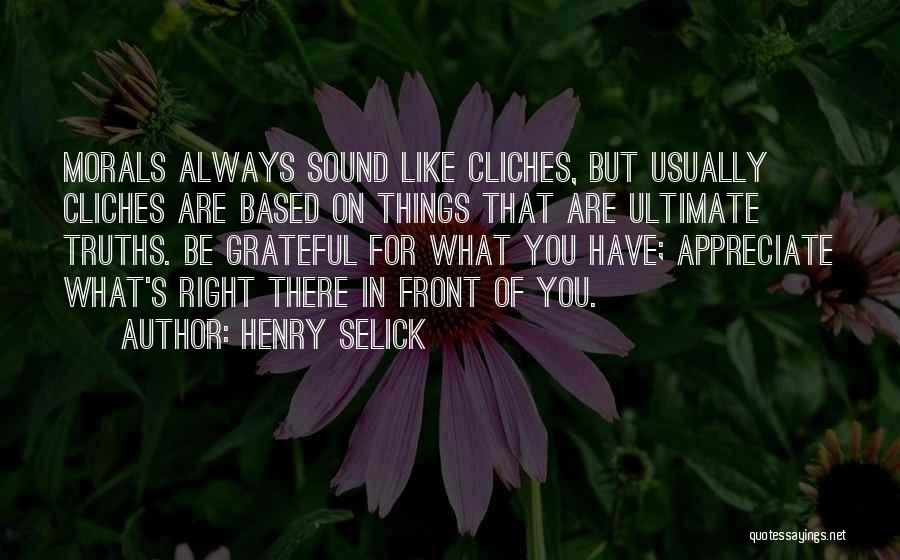 Henry Selick Quotes: Morals Always Sound Like Cliches, But Usually Cliches Are Based On Things That Are Ultimate Truths. Be Grateful For What