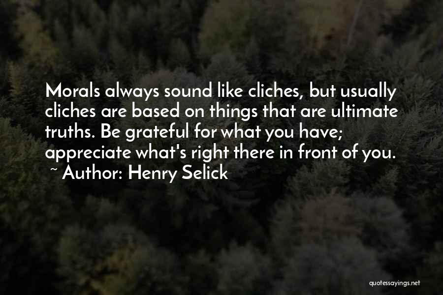 Henry Selick Quotes: Morals Always Sound Like Cliches, But Usually Cliches Are Based On Things That Are Ultimate Truths. Be Grateful For What